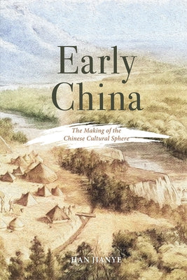 Early China: The Making of the Chinese Cultural Sphere by Han, Jianye