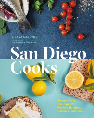 San Diego Cooks: Recipes from the Region's Favorite Eateries, Bakeries, and Bars by Malones, Ligaya