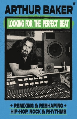 Looking for the Perfect Beat: Remixing and Reshaping Hip-Hop, Rock and Rhythms by Baker, Arthur