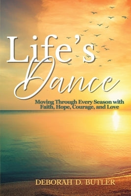 Life's Dance: Moving Through Every Season with Faith, Hope, Courage & Love by Butler, Deborah D.