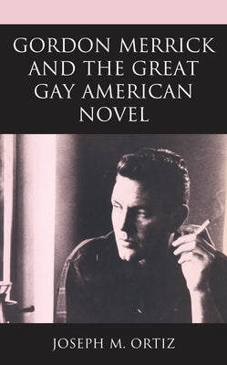 Gordon Merrick and the Great Gay American Novel by Ortiz, Joseph M.