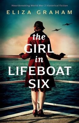 The Girl in Lifeboat Six: Heartbreaking World War 2 historical fiction by Graham, Eliza