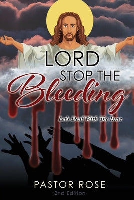 Lord Stop the Bleeding: Let's Deal with the Issue by Pastor Rose