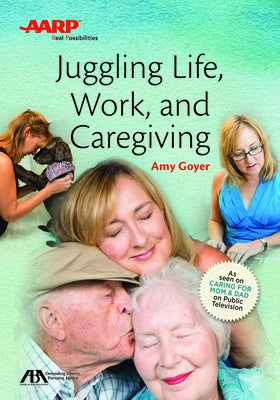 Aba/AARP Juggling Life, Work, and Caregiving by Goyer, Amy