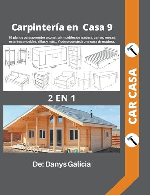 Carpintería en casa 9. 2 libros en 1. 19 planos para aprender a construir muebles de madera. camas, mesas, estantes, muebles, sillas y más... y cómo c by Galicia, Danys