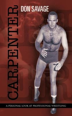 Carpenter: A Personal Look at Professional Wrestling by Savage, Don