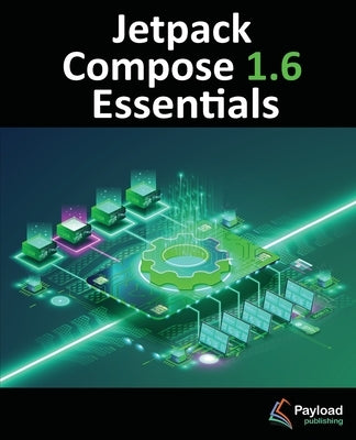 Jetpack Compose 1.6 Essentials: Developing Android Apps with Jetpack Compose 1.6, Android Studio, and Kotlin by Smyth, Neil