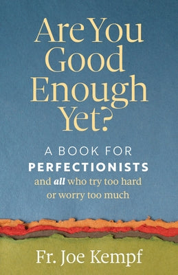 Are You Good Enough Yet?: A Book for Perfectionists and All Who Try Too Hard or Worry Too Much by Kempf, Joe