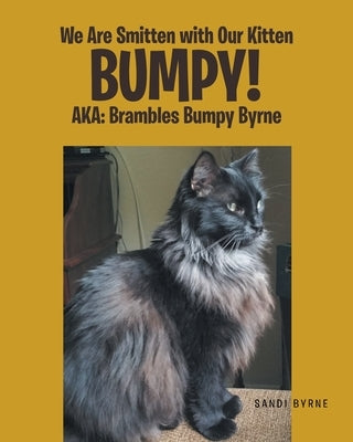 We Are Smitten with Our Kitten Bumpy!: AKA: Brambles Bumpy Byrne by Byrne, Sandi