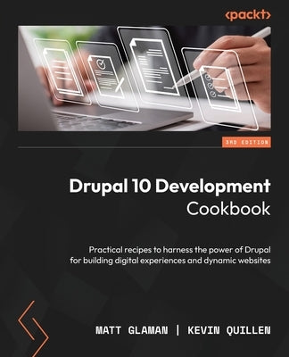 Drupal 10 Development Cookbook - Third Edition: Practical recipes to harness the power of Drupal for building digital experiences and dynamic websites by Glaman, Matt