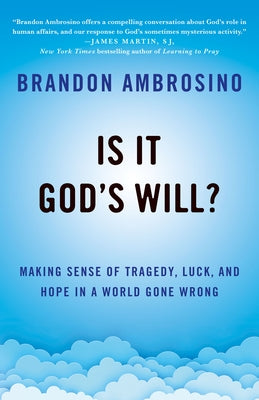 Is It God's Will?: Making Sense of Tragedy, Luck, and Hope in a World Gone Wrong by Ambrosino, Brandon