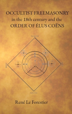 Occultist Freemasonry in the 18th Century and the Order of Elus Coens by Le Forestier, Rene&#233;
