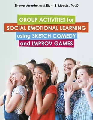Group Activities for Social Emotional Learning Using Sketch Comedy and Improv Games by Amador, Shawn