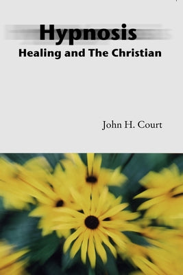 Hypnosis Healing and the Christian by Court, John