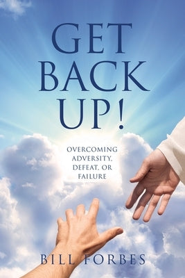 Get Back Up!: Overcoming Adversity, Defeat, or Failure by Forbes, Bill