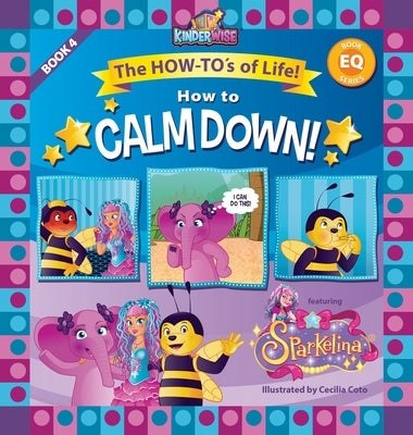How to Calm Down featuring Sparkelina: The How-To's of Life! Book No. 4 of EQ Series! by Kinderwise
