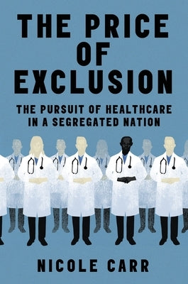 The Price of Exclusion: The Pursuit of Healthcare in a Segregated Nation by Carr, Nicole