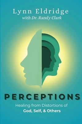 Perceptions: Healing from Distortions of God, Self, and Others by Eldridge, Lynn