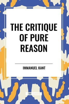 The Critique of Pure Reason by Kant, Immanuel