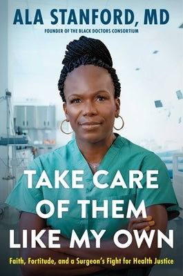 Take Care of Them Like My Own: Faith, Fortitude, and a Surgeon's Fight for Health Justice by Stanford, Ala