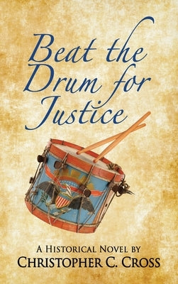 Beat the Drum for Justice: A Historical Novel by Cross, Christopher C.