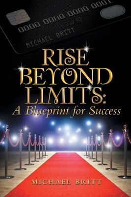 Rise Beyond Limits: A Blueprint for Success by Britt, Michael