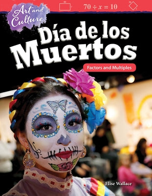 Art and Culture: Día de Los Muertos: Factors and Multiples by Wallace, Elise