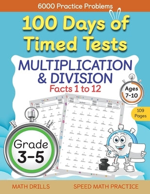 100 Days of Timed Tests, Multiplication, and Division Facts 1 to 12, Grade 3-5, Math Drills, Daily Practice Workbook by Abczbook Press