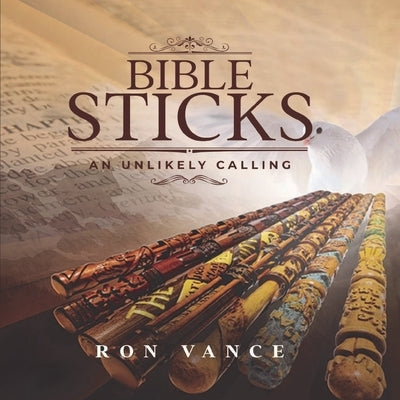 Bible Sticks: An Unlikely Calling by Vance, Ron