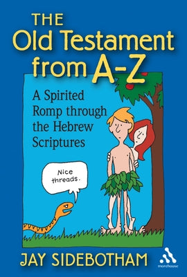 The Old Testament from A-Z: A Spirited Romp Through the Hebrew Scriptures by Sidebotham, Jay
