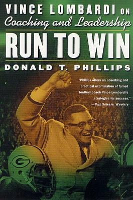 Run to Win: Vince Lombardi on Coaching and Leadership by Phillips, Donald T.