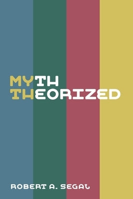 Myth Theorized by Segal, Robert a.