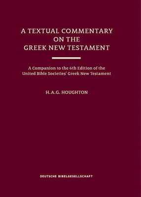A Textual Commentary on the Greek New Testament (Ubs6) by Houghton, H. A. G.