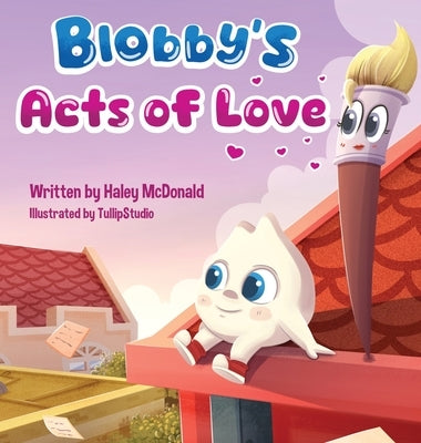 Blobby's Acts of Love: A Children's Book About Love & Kindness by McDonald, Haley