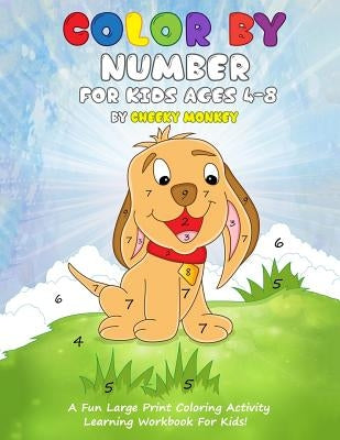 Color by Number for Kids Ages 4-8: A Fun Large Print Coloring Activity Learning Workbook for Kids! by Monkey, Cheeky