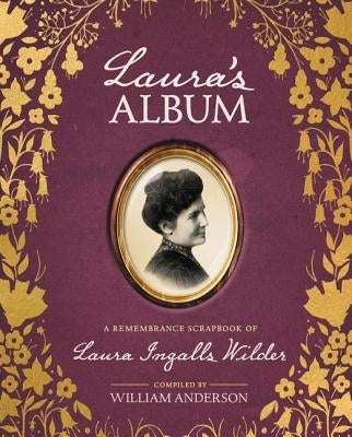 Laura's Album: A Remembrance Scrapbook of Laura Ingalls Wilder by Anderson, William