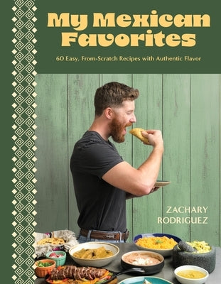 My Mexican Favorites: 60 Easy, From-Scratch Recipes with Authentic Flavor by Rodriguez, Zachary