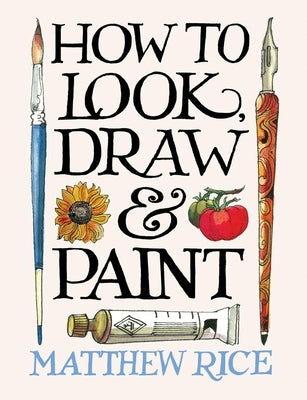 How to Look, Draw & Paint by Rice, Matthew