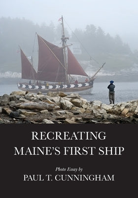 Recreating Maine's First Ship by Cunningham, Paul T.