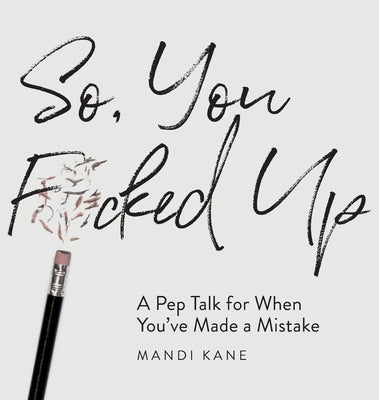 So, You F*cked Up: A Pep Talk for When You've Made a Mistake by Kane, Mandi