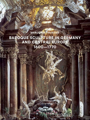 Baroque Sculpture in Germany and Central Europe (1600-1770) by Trusted, Marjorie