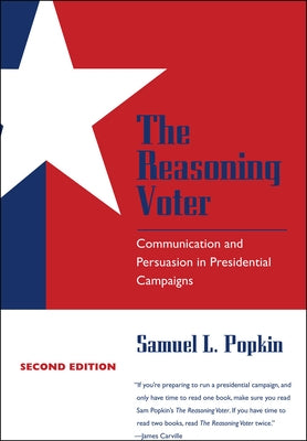 The Reasoning Voter: Communication and Persuasion in Presidential Campaigns by Popkin, Samuel L.