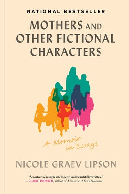 Mothers and Other Fictional Characters: A Memoir in Essays by Lipson, Nicole Graev