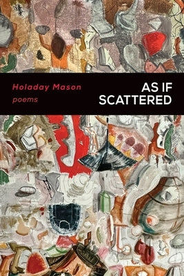 As If Scattered: Poems by Mason, Holaday