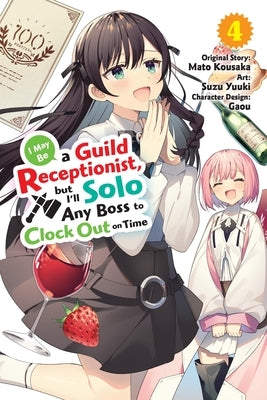 I May Be a Guild Receptionist, But I'll Solo Any Boss to Clock Out on Time, Vol. 4 (Manga) by Kousaka, Mato
