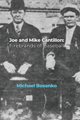 Joe and Mike Cantillon: Firebrands of Baseball by Bosanko, Michael