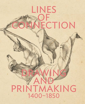 Lines of Connection: Drawing and Printmaking, 1400-1850 by Adam, Edina