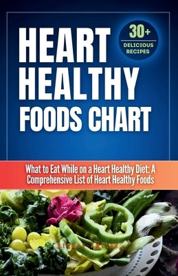 Heart Healthy Foods Chart: What to Eat While on a Heart Healthy Diet: A Comprehensive List of Heart Healthy Foods (Healthy Eating Guide)Heart hea by Amelia, Zeerah