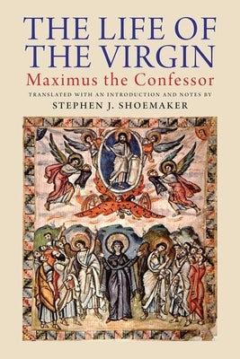 The Life of the Virgin: Maximus the Confessor by Shoemaker, Stephen J.