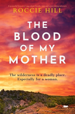 The Blood of My Mother: A Historical Saga about One Woman's Fight for Survival by Hill, Roccie